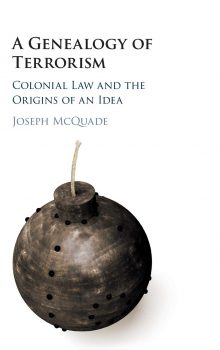 Book Cover: A Genealogy of Terrorism: Colonial Law and the Origins of an Idea. Joseph Mcquade. Image of a bomb.