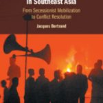 Democracy and Nationalism in Southeast Asia: From Secessionist Mobilization to Conflict Resolution. By Jacques Bertrand.
