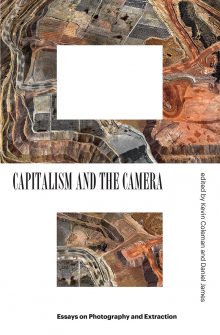 Capitalism and the Camera: Essays on Photography and Extraction Edited by Kevin Coleman and Daniel James