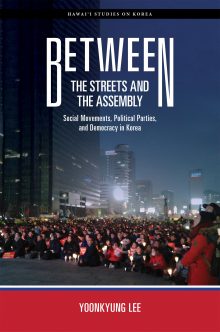 Book cover for Between the Streets and the Assembly: Social Movements, Political Parties, and Democracy in Korea by Yoonkyung Lee. Image shows a large crowd assembled outdoors in Korean city.