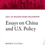 2021-22 Wilson China Fellowship: Essays on China and U.S. Policy. Edited by Lucas Myers