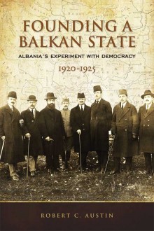 Book Cover of Founding A Balkan State, Written by Robert Austin