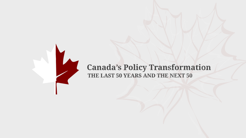 Canada's Policy Transformations: THE LAST 50 YEARS AND THE NEXT 50